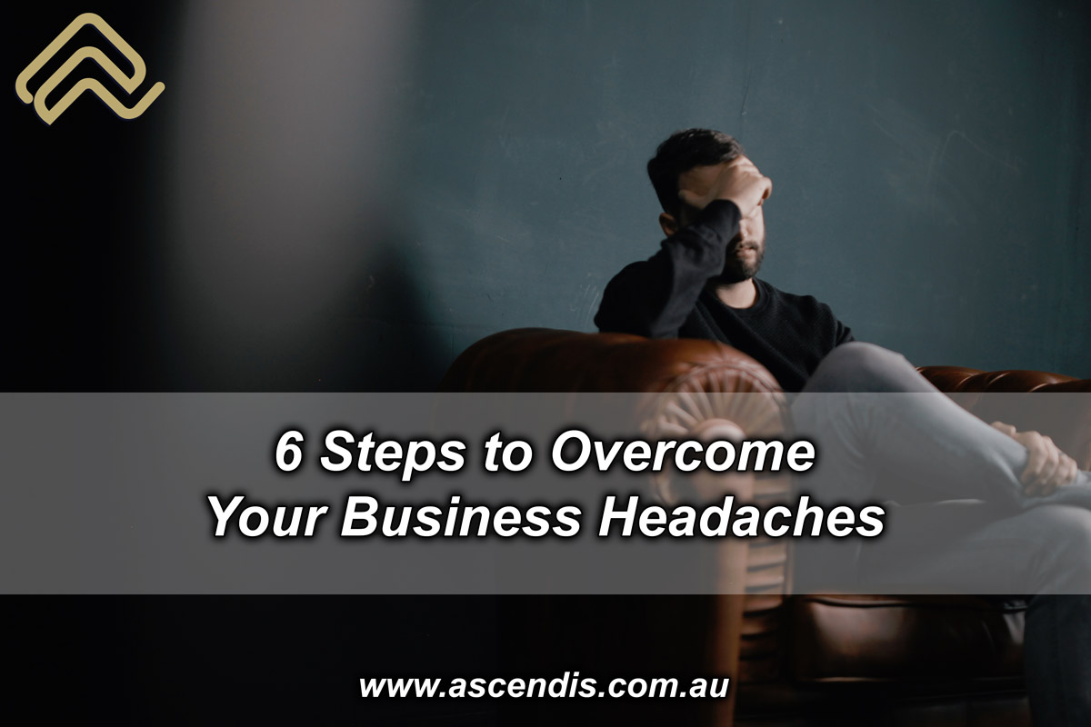 6 Steps to Overcome Your Business Headaches